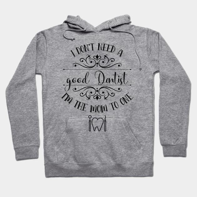 I Don’t Need A Good Dentist I’m The Mom To One Hoodie by TeeShop Designs